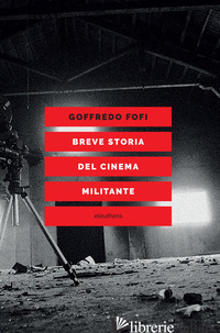 BREVE STORIA DEL CINEMA MILITANTE - FOFI GOFFREDO