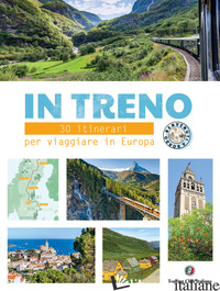 IN TRENO. 30 ITINERARI PER VIAGGIARE IN EUROPA - 