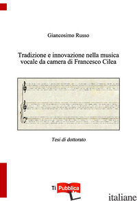TRADIZIONE E INNOVAZIONE NELLA MUSICA VOCALE DA CAMERA DI FRANCESCO CILEA - RUSSO GIANCOSIMO