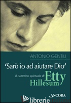 «SARO' IO AD AIUTARE DIO». IL CAMMINO SPIRITUALE DI ETTY HILLESUM - GENTILI ANTONIO