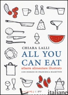 ALL YOU CAN EAT. ATLANTE ALIMENTARE ILLUSTRATO - LALLI CHIARA