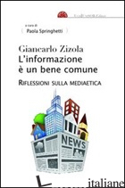 INFORMAZIONE E' UN BENE COMUNE. RIFLESSIONI SULLA MEDIAETICA (L') - ZIZOLA GIANCARLO; SPRINGHETTI P. (CUR.)