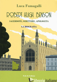 ROBERT HUGH BENSON. SACERDOTE, SCRITTORE, APOLOGETA - FUMAGALLI LUCA