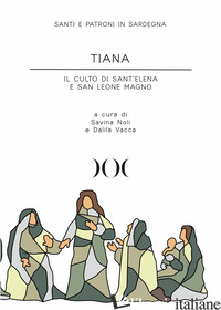 TIANA. IL CULTO DI SANT'ELENA E SAN LEONE MAGNO - NOLI S. (CUR.); VACCA D. (CUR.)