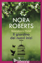 GIARDINO DEI NUOVI INIZI. TRILOGIA DI BOONSBORO HOTEL (IL) - ROBERTS NORA