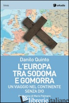 EUROPA TRA SODOMA E GOMORRA. UN VIAGGIO NEL CONTINENTE SENZA DIO (L') - QUINTO DANILO