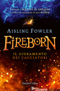 FIREBORN. IL GIURAMENTO DEI CACCIATORI - FOWLER AISLING