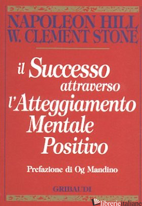 SUCCESSO ATTRAVERSO L'ATTEGGIAMENTO MENTALE POSITIVO (IL) - HILL NAPOLEON; STONE W. CLEMENT
