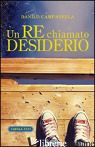 RE CHIAMATO DESIDERIO (UN) - CAMPANELLA DANILO