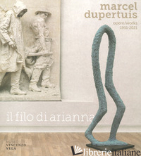 OPERE-WORKS 1951-2021. IL FILO DI ARIANNA. EDIZ. BILINGUE - DUPERTUIS MARCEL; MINA G. A. (CUR.)