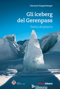 ICEBERG DEL GERENPASS. POETICA DEL GHIACCIO (GLI) - KAPPENBERGER GIOVANNI