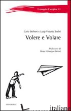 VOLERE E VOLARE - BELLIENI CARLO VALERIO; BERLIRI LUIGI V.