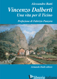 VINCENZO DALBERTI (1763-1849). UNA VITA PER IL TICINO - RATTI ALESSANDRO