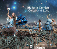 CERCATORI DI LUCE-THE SEEKERS OF LIGHT. EDIZ. ILLUSTRATA (I) - CUNEAZ GIULIANA
