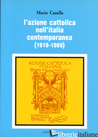 AZIONE CATTOLICA NELL'ITALIA CONTEMPORANEA (1919-1969) (L') - CASELLA MARIO
