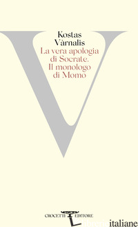 VERA APOLOGIA DI SOCRATE. IL MONOLOGO DI MOMO (LA) - VARNALIS KOSTAS; PONTANI F. M. (CUR.)