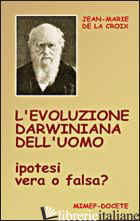 EVOLUZIONE DARWINIANA DELL'UOMO. IPOTESI VERA O FALSA? CON DVD (L') - LA CROIX JEAN-MARIE DE