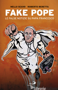 FAKE POPE. LE FALSE NOTIZIE SU PAPA FRANCESCO - SCAVO NELLO; BERETTA ROBERTO