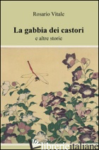 GABBIA DEI CASTORI E ALTRE STORIE (LA) - VITALE ROSARIO