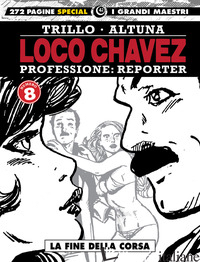 LOCO CHAVEZ. PROFESSIONE: REPORTER. VOL. 8: LA FINE DELLA CORSA - TRILLO CARLOS; ALTUNA HORACIO