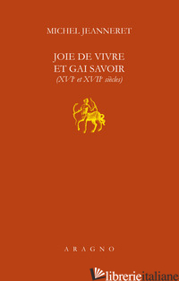 JOIE DE VIVRE ET GAI SAVOIR (XVI ET XVII SIECLE) - JEANNERET MICHEL
