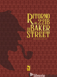 RITORNO AL 221B DI BAKER STREET - PELLECCHIA EMANUELE; KWOK L. C. (CUR.)
