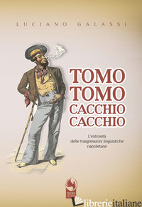 TOMO TOMO, CACCHIO CACCHIO. L'ESTROSITA' DELLE TRASGRESSIONI LINGUISTICHE NAPOLE - GALASSI LUCIANO; CURCI A. (CUR.)