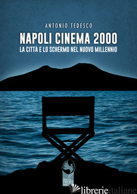 NAPOLI CINEMA 2000. LA CITTA' E LO SCHERMO NEL NUOVO MILLENNIO - TEDESCO ANTONIO; CURCI A. (CUR.)