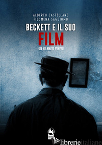 BECKETT E IL SUO FILM. UN SILENZIO VISIVO - CASTELLANO ALBERTO; SAGGIOMO FILOMENA; KWOK L. C. (CUR.)
