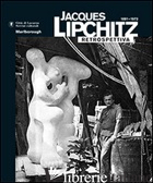 JACQUES LIPCHITZ. 1891-1973 RETROSPETTIVA. EDIZ. MULTILINGUE - CARAZZETTI RICCARDO; DE BARANANO KOSME