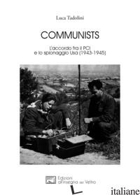 COMMUNISTS. L'ACCORDO FRA IL PCI E LO SPIONAGGIO USA (1943-1945). NUOVA EDIZ. - TADOLINI LUCA