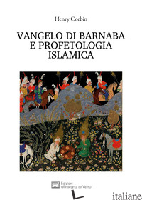 VANGELO DI BARNABA E PROFETOLOGIA ISLAMICA - CORBIN HENRY; MUTTI C. (CUR.)