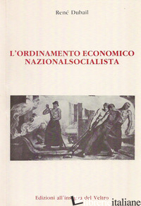 ORDINAMENTO ECONOMICO NAZIONALSOCIALISTA (L') - DUBAIL RENE'; LATTANZIO M. (CUR.)
