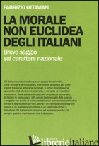 MORALE NON EUCLIDEA DEGLI ITALIANI. BREVE SAGGIO SUL CARATTERE NAZIONALE (LA) - OTTAVIANI FABRIZIO