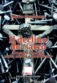 DECLINO DEL SACRO. RUMORE SOCIALE, MASS MEDIA E NICHILISMO (IL) - SAMBRUNA MARCO