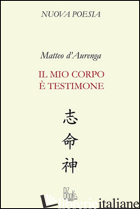 MIO CORPO E' TESTIMONE (IL) - D'AURENGA MATTEO