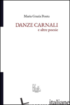 DANZE CARNALI E ALTRE POESIE - PONTA MARIA GRAZIA; FRANZA C. (CUR.)