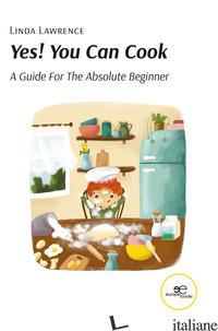 YES! YOU CAN COOK. A GUIDE FOR THE ABSOLUTE BEGINNER - LAWRENCE LINDA
