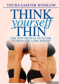 THINK YOURSELF THIN. THE NEW MENTAL OUTLOOK TO HELP YOU LOSE WEIGHT - SAMTER WINSLOW THYRA