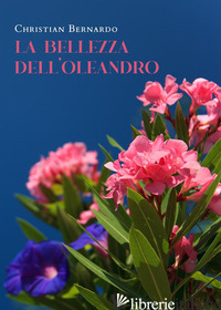 BELLEZZA DELL'OLEANDRO (LA) - BERNARDO CHRISTIAN