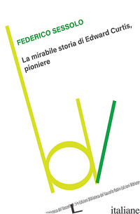 MIRABILE STORIA DI EDWARD CURTIS, PIONIERE (LA) - SESSOLO FEDERICO