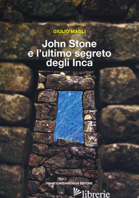 JOHN STONE E L'ULTIMO SEGRETO DEGLI INCA - MAGLI GIULIO