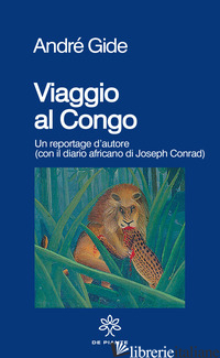 VIAGGIO AL CONGO. UN REPORTAGE D'AUTORE (CON IL DIARIO AFRICANO DI JOSEPH CONRAD - GIDE ANDRE'; CONRAD JOSEPH