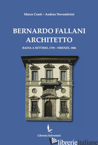 BERNARDO FALLANI ARCHITETTO. BADIA A SETTIMO, 1739 - FIRENZE, 1806 - CONTI MARCO; NOVEMBRINI ANDREA