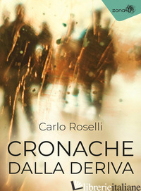 CRONACHE DALLA DERIVA - ROSELLI CARLO