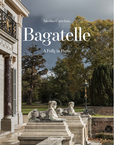 Bagatelle: A Royal Residence - Cattelain, Nicolas