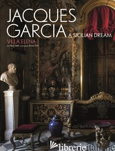 Jacques Garcia: Villa Elena A Sicilian Dream - Alain Stella, Photography by Bruno Ehrs