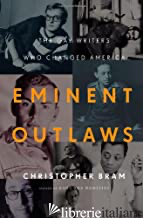 EMINENT OUTLAWS: THE GAY WRIT ERS WHO CHANGED AMERICA - CHRISTOPHER BRAM