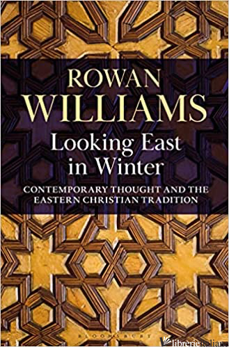 LOOKING EAST IN WINTER: CONTEMPORARY THOUGHT AND THE EASTERN CHRISTIAN TRADITION - WILLIAMS ROWAN