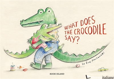 What does the Crocodile Say? - Montanari Eva